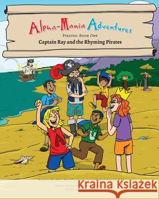 Alpha-Mania Adventures: Captain Ray and the Rhyming Pirates: A Rhyming Book Jennifer Makwana Jalisa Henry Ruth Rumack's Learning Space 9780994763747