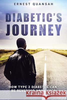 Diabetic's Journey: How Type 2 Diabetes Can be Reversed and Cured Quansah, Ernest 9780994767035 Ernerst Quansah
