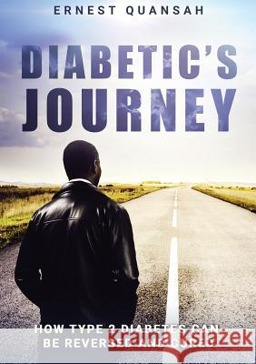 Diabetic's Journey: How Type 2 Diabetes Can be Reversed and Cured Quansah, Ernest 9780994767042 Ernerst Quansah