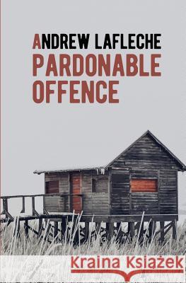 A Pardonable Offence Andrew Lafleche 9780994790118 Pub House Books