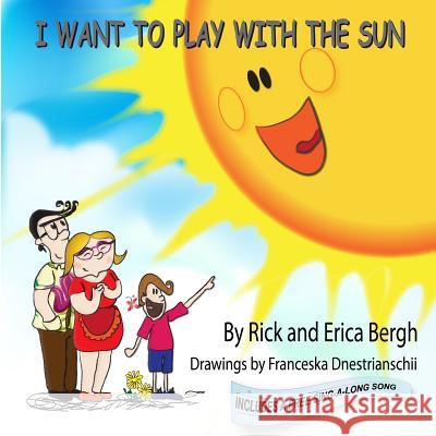 I Want to Play with the Sun Rick E. Bergh Franceska Dnestrianschii Erica M. Bergh 9780994796233 Beacon Mount Publishing