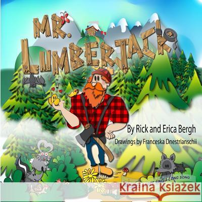 Mr. Lumberjack Rick E. Bergh Franceska Dnestrianschii Erica M. Bergh 9780994796257 Beacon Mount Publishing