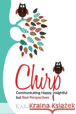 Chirp: Communicating Happy, Insightful But Real Perspectives Kara Deringer 9780994798749 Library and Archives Canada