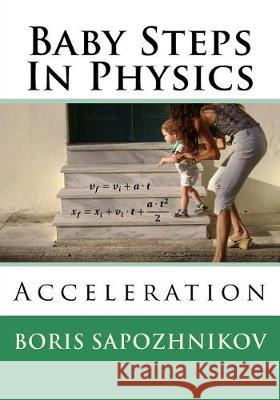 Baby Steps in Physics: Acceleration Boris Sapozhnikov 9780994802828 How2physics