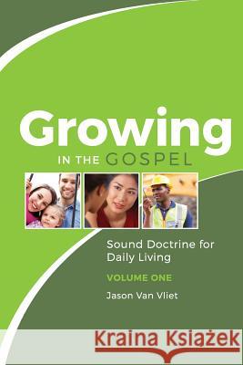 Growing in the Gospel: Sound Doctrine for Daily Living (Volume 1) Jason Va 9780994805904