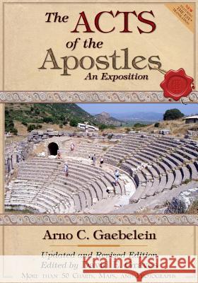 The Acts of the Apostles: An Expositon: Revised and Updated Edition Arno Clemens Gaebelein Dr David Elton Graves 9780994806079 Acts of the Apostles: An Expositon: Revised a