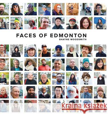 Faces of Edmonton Shayne Woodsmith   9780994810519