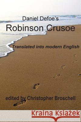 Robinson Crusoe: Modern English Translation Christopher Broschell Daniel Defoe 9780994839619 Christopher Broschell
