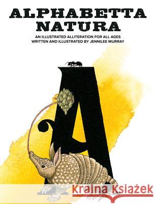 Alphabetta Natura: An Illustrated Alliteration for All Ages Jennilee Murray Jennilee Murray 9780994839701 Jennilee Murray