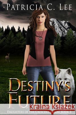 Destiny's Future Patricia C. Lee 9780994851253 Phoenix Literary Publishing