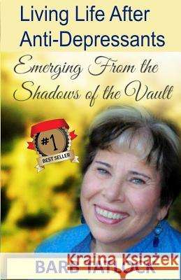 Living Life After Anti-Depressants: Emerging From the Shadows of the Vault Tatlock, Barb 9780994854100