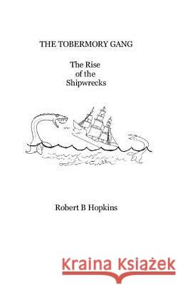 THE TOBERMORY GANG The Rise of the Shipwrecks Hopkins, Robert B. 9780994854612