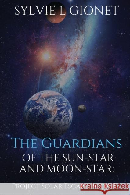 The Guardians of Sun-Star and Moon-Star: Project Solar Escape Sylvie Gionet 9780994855350