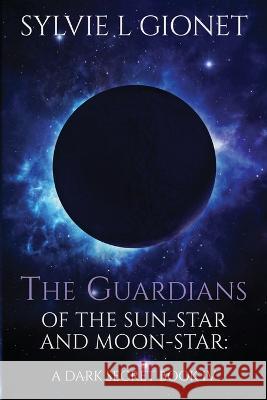 The Guardians of The Sun-Star And Moon-Star: A Dark Secret Sylvie L. Gionet 9780994855367