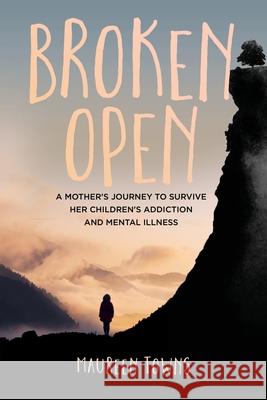 Broken Open: A Mother's Journey to Survive Her Children's Addiction and Mental Illness Towns, Maureen 9780994856692