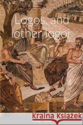 Logos and other logoi: poems George Dance 9780994860026 Principled Press