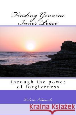 Finding Genuine Inner Peace: through the power of forgiveness Edwards, Valerie 9780994873804