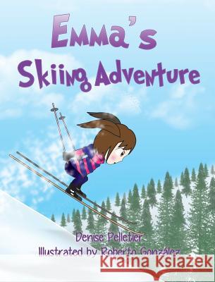 Emma's Skiing Adventure Denise Pelletier Roberto Gonzalez 9780994901217 Denise Pelletier