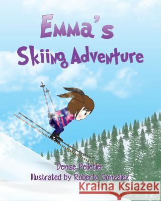 Emma's Skiing Adventure Denise Pelletier Roberto Gonzalez 9780994901224 Denise Pelletier