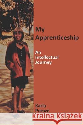 My Apprenticeship: An Intellectual Journey Karla Poewe 9780994908858 Vogelstein Press