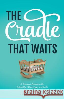 The Cradle that Waits: A Woman's Journey with Infertility, Miscarriage, and Faith Gordon, Judine 9780994920454 Conclusio