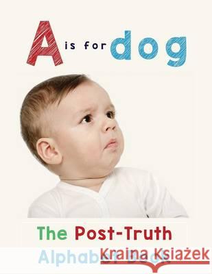 A is for Dog: The Post-Truth Alphabet Book Donna J Roberts   9780994924094 Outside the Lines Press