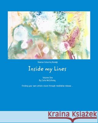 Reverse Colouring Book(c): Inside My Lines McGillivray, Corla 9780994925664