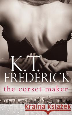 The Corset Maker K. T. Frederick 9780994930729 K.T. Frederick