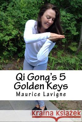 Qi Gong's 5 Golden Keys Maurice LaVigne 9780994934789