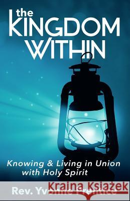 The Kingdom Within: Knowing and Living in Union with Holy Spirit Rev Yvonne Prentice 9780994940124