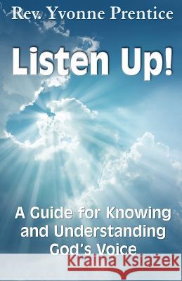 Listen Up!: A Guide to Knowing and Understanding God's Voice Rev Yvonne Prentice 9780994940148