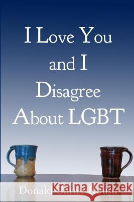 I Love You and I Disagree About LGBT Rousu, Don 9780994953001 Donald Carter Rousu