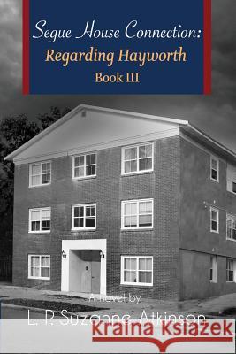 Segue House Connection: Regarding Hayworth Book III L. P. Suzanne Atkinson 9780994959096 L.P.Suzanne Atkinson