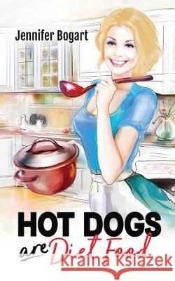Hot Dogs are Diet Food Bogart, Jennifer 9780994959348