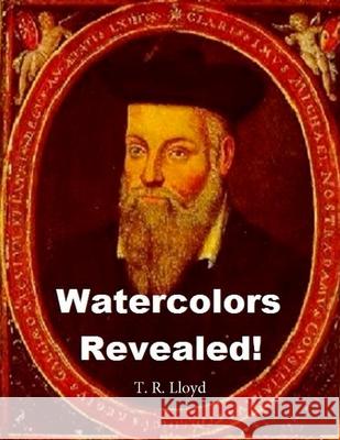 Watercolors Revealed! Terrence Robert Lloyd 9780994959485