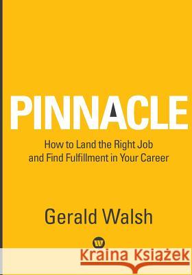 PINNACLE How to Land the Right Job and Find Fulfillment in Your Career Walsh, Gerald 9780994963604