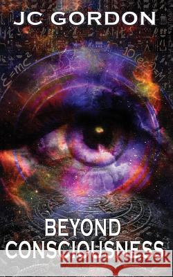 Beyond Consciousness Jc Gordon 9780994983039