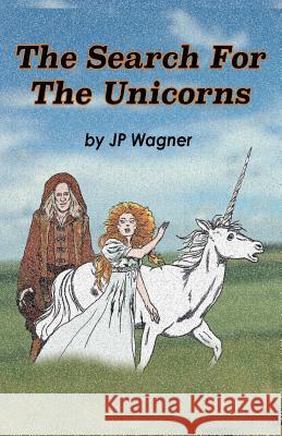 The Search for the Unicorns J. P. Wagner Beth Wagner 9780994986504 Wagner Productions