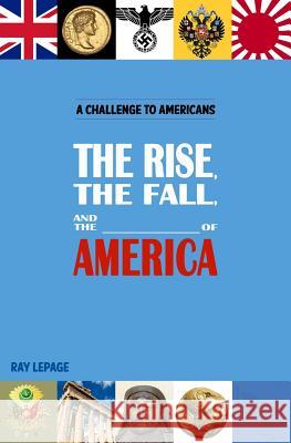 The Rise, the Fall and the _____________ of America! Ray Lepage 9780994991102