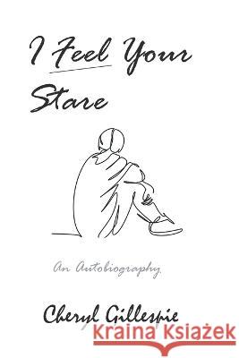 I Feel Your Stare: An Autobiography Cheryl Gillespie   9780995005662 Fingertip Books