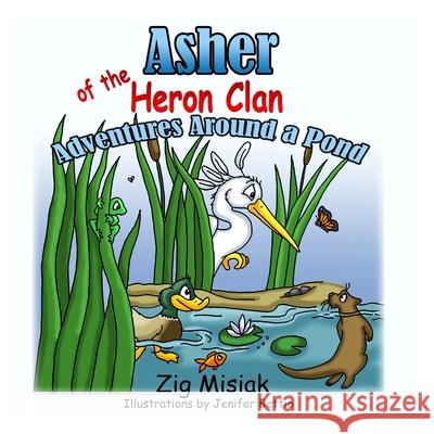 Asher the Baby Blue Heron: Adventures Around a Pond Zig Misiak 9780995012837