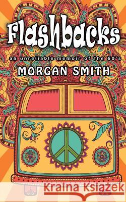 Flashbacks: an unreliable memoir of the 60s Smith, Morgan 9780995036666