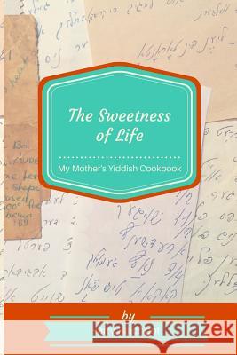 The Sweetness of Life: My Mother's Yiddish Cookbook Harry Rajchgot 9780995043527 Harry Rajchgot