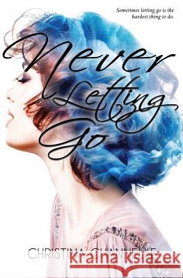 Never Letting Go Christina Channelle 9780995057708 Christina Channelle