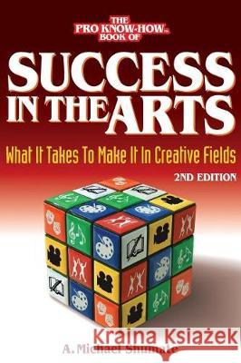 Success in the Arts: What It Takes to Make It in Creative Fields A. Michael Shumate 9780995058453 Elfstone Press