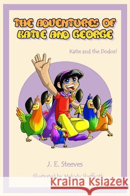 The Adventures of Katie and George: Katie and the Dodos J E Steeves   9780995061002 Katie's Publishing