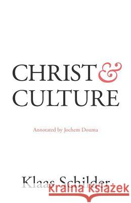 Christ and Culture: Annotated by Jochem Douma Klaas Schilder, Jochem Douma, Richard J Mouw 9780995065901 Lucerna: Crts Publications
