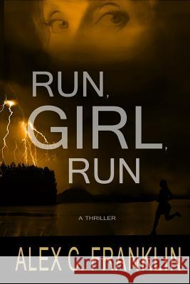 Run, Girl, Run: A Thriller Alex C. Franklin 9780995069213