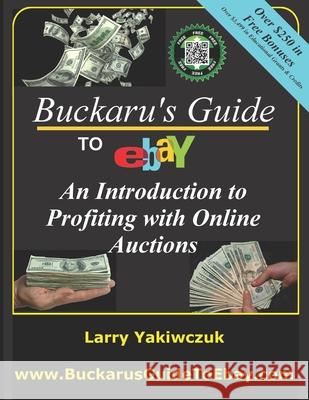 Buckaru's Guide to eBay: An Introduction to Profiting with Online Auctions Yakiwczuk, Larry 9780995069701 Buckaru Publishing