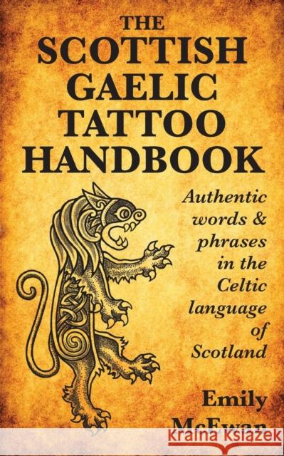 The Scottish Gaelic Tattoo Handbook: Authentic Words and Phrases in the Celtic Language of Scotland Emily McEwan 9780995099807 Bradan Press